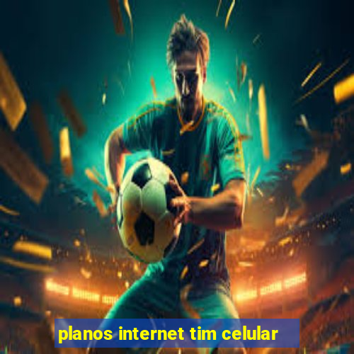 planos internet tim celular